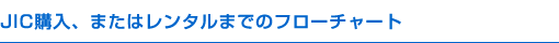 JIC購入、またはレンタルまでのフローチャート
