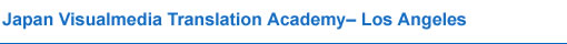 Japan Visualmedia Translation Academy? Los Angeles
