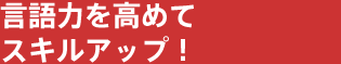 言語力を高めてスキルアップ！